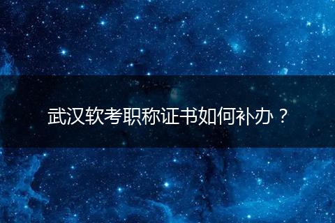 武汉软考职称证书如何补办？