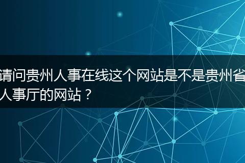 请问贵州人事在线这个网站是不是贵州省人事厅的网站？