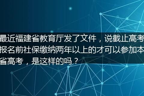 最近福建省教育厅发了文件，说截止高考报名前社保缴纳两年以上的才可以参加本省高考，是这样的吗？
