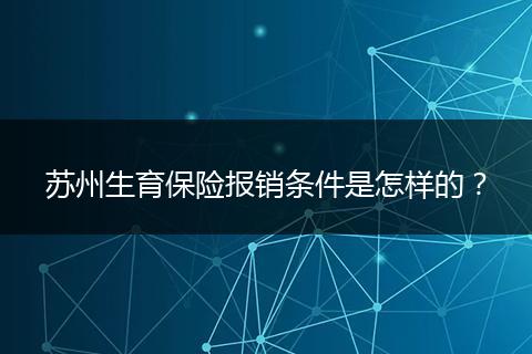 苏州生育保险报销条件是怎样的？