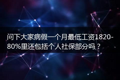 问下大家病假一个月最低工资1820-80%里还包括个人社保部分吗？