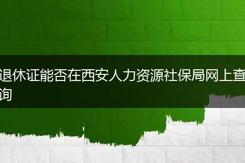 退休证能否在西安人力资源社保局网上查询