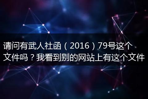 请问有武人社函（2016）79号这个文件吗？我看到别的网站上有这个文件