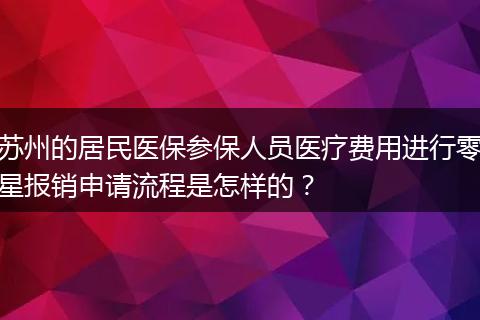 苏州的居民医保参保人员医疗费用进行零星报销申请流程是怎样的？