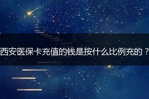 西安医保卡充值的钱是按什么比例充的？