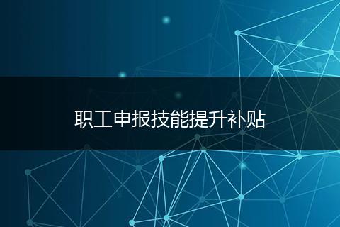 职工申报技能提升补贴
