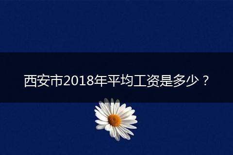 西安市2018年平均工资是多少？