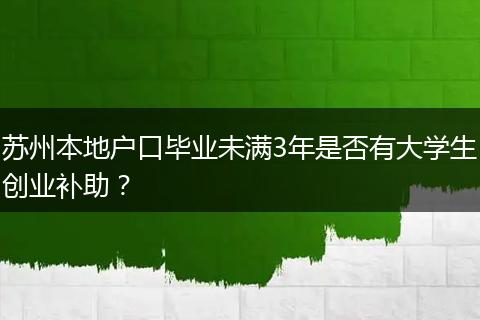 苏州本地户口毕业未满3年是否有大学生创业补助？