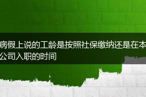 病假上说的工龄是按照社保缴纳还是在本公司入职的时间