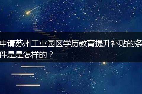 申请苏州工业园区学历教育提升补贴的条件是是怎样的？