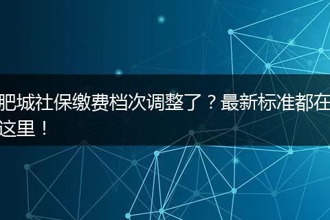 肥城社保缴费档次调整了?最新标准都在这里!