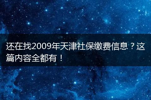 还在找2009年天津社保缴费信息？这篇内容全都有！