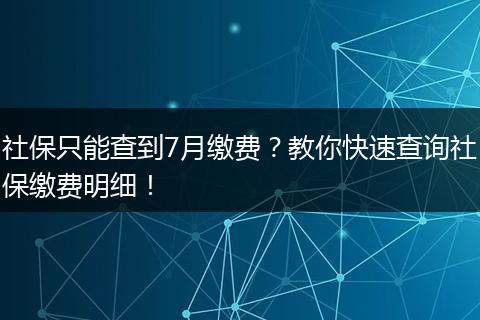 社保只能查到7月缴费？教你快速查询社保缴费明细！