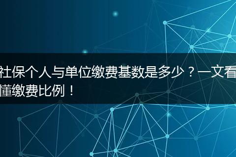 社保个人与单位缴费基数是多少？一文看懂缴费比例！