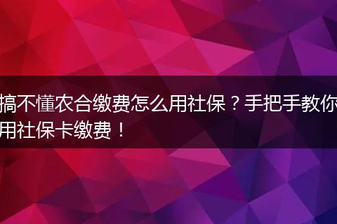 搞不懂农合缴费怎么用社保？手把手教你用社保卡缴费！