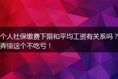 个人社保缴费下限和平均工资有关系吗？弄懂这个不吃亏！