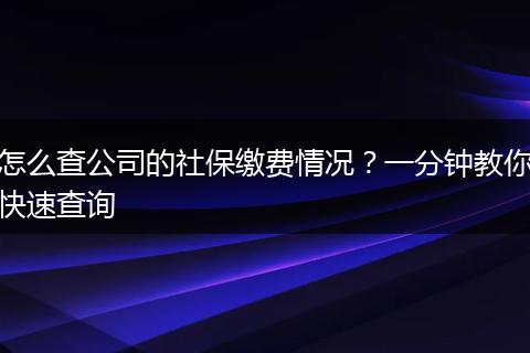 怎么查公司的社保缴费情况？一分钟教你快速查询