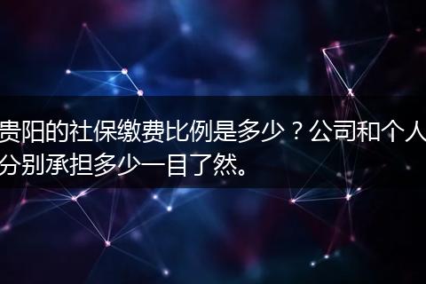贵阳的社保缴费比例是多少？公司和个人分别承担多少一目了然。