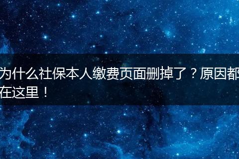 为什么社保本人缴费页面删掉了？原因都在这里！