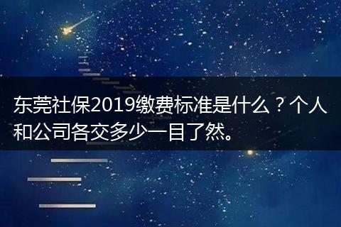 东莞社保2019缴费标准是什么？个人和公司各交多少一目了然。