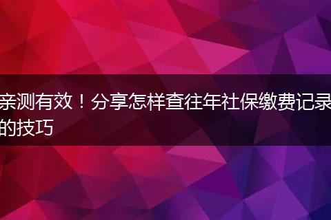 亲测有效！分享怎样查往年社保缴费记录的技巧