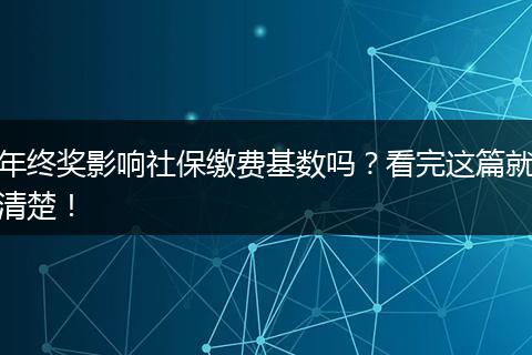 年终奖影响社保缴费基数吗？看完这篇就清楚！