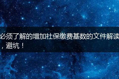必须了解的增加社保缴费基数的文件解读，避坑！