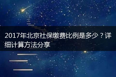 2017年北京社保缴费比例是多少？详细计算方法分享
