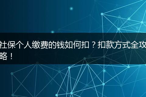 社保个人缴费的钱如何扣？扣款方式全攻略！
