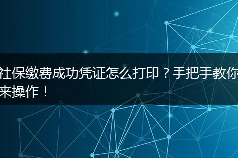 社保缴费成功凭证怎么打印？手把手教你来操作！
