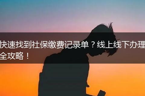 快速找到社保缴费记录单?线上线下办理全攻略!
