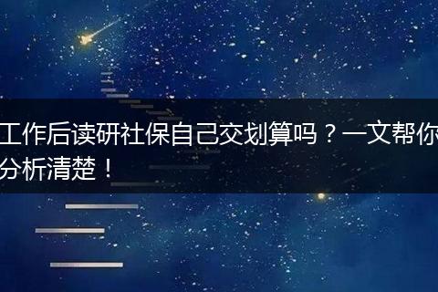 工作后读研社保自己交划算吗？一文帮你分析清楚！