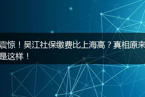 震惊！吴江社保缴费比上海高？真相原来是这样！