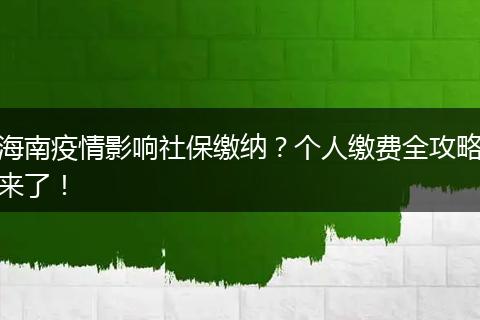 海南疫情影响社保缴纳?个人缴费全攻略来了!