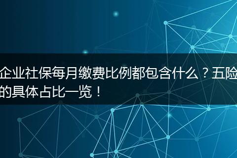 企业社保每月缴费比例都包含什么？五险的具体占比一览！