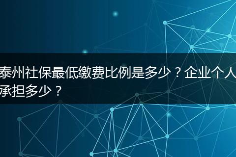 泰州社保最低缴费比例是多少?企业个人承担多少?