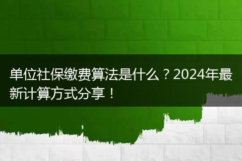 单位社保缴费算法是什么？2024年最新计算方式分享！