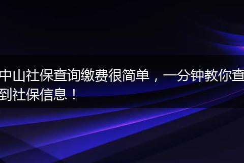 中山社保查询缴费很简单，一分钟教你查到社保信息！
