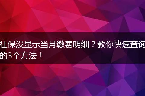 社保没显示当月缴费明细？教你快速查询的3个方法！