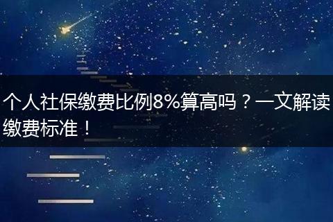 个人社保缴费比例8%算高吗？一文解读缴费标准！