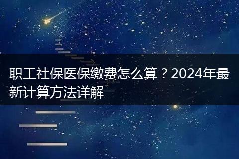 职工社保医保缴费怎么算？2024年最新计算方法详解
