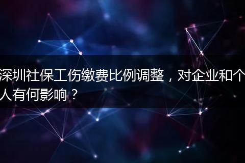 深圳社保工伤缴费比例调整，对企业和个人有何影响？