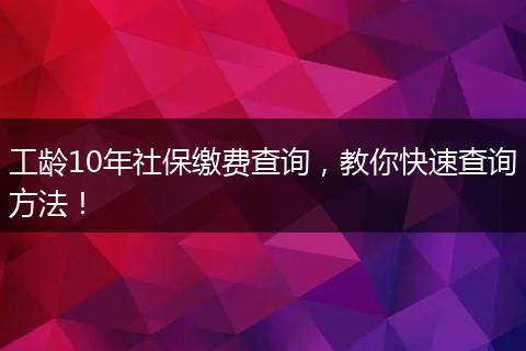 工龄10年社保缴费查询,教你快速查询方法!