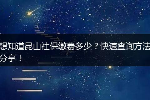 想知道昆山社保缴费多少?快速查询方法分享!