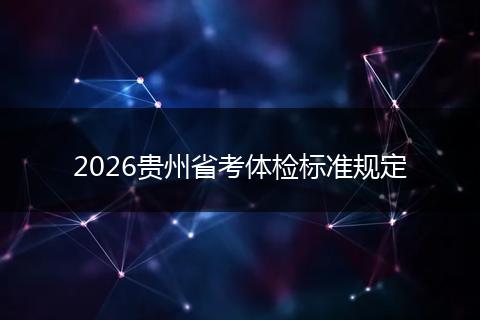 2026贵州省考体检标准规定