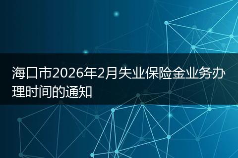 海口市2026年2月失业保险金业务办理时间的通知