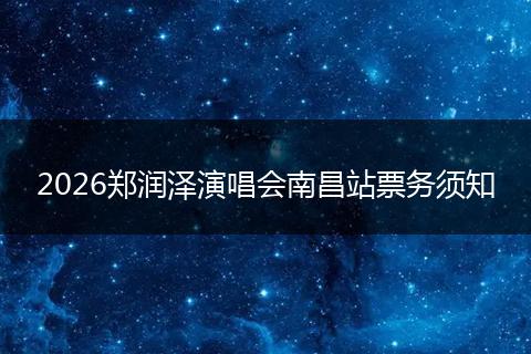 2026郑润泽演唱会南昌站票务须知
