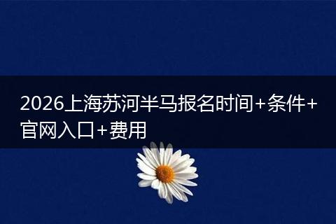 2026上海苏河半马报名时间+条件+官网入口+费用