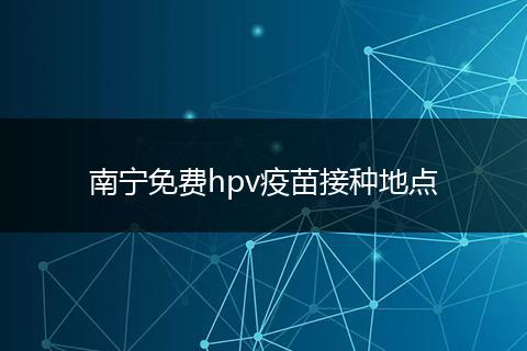 南宁免费hpv疫苗接种地点