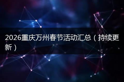 2026重庆万州春节活动汇总（持续更新）